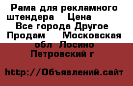 Рама для рекламного штендера: › Цена ­ 1 000 - Все города Другое » Продам   . Московская обл.,Лосино-Петровский г.